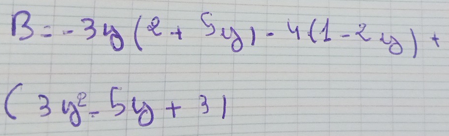 B=-3y(2+Sy)-4(1-2y)+
(3y^2-5y+3)