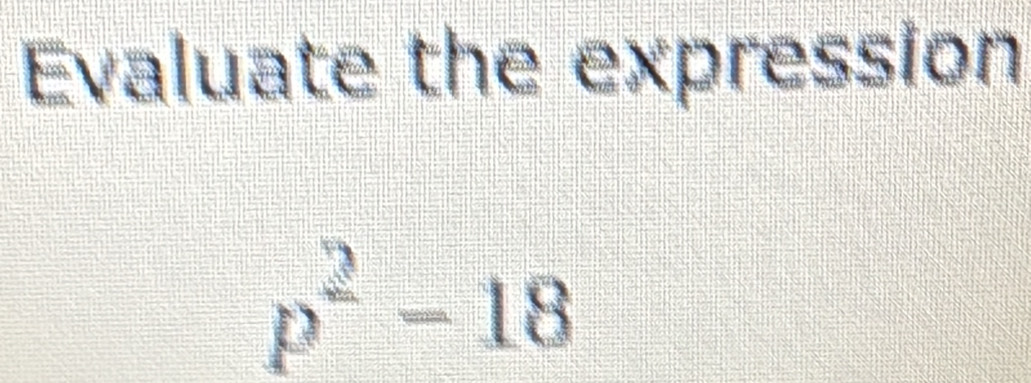 Evaluate the expression
p^2-18