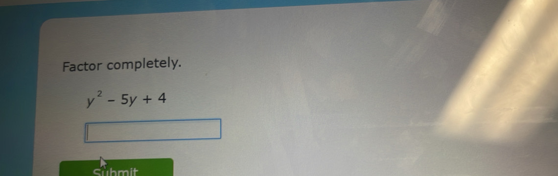 Factor completely.
y^2-5y+4
Submit