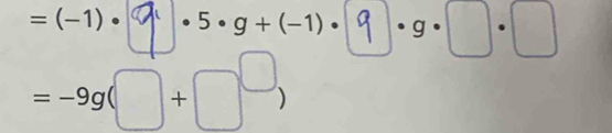 =(-1)· · 5·g+ (-1).9·g·□.□
=-9g(□ +□^(□))