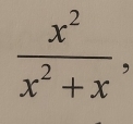  x^2/x^2+x ,