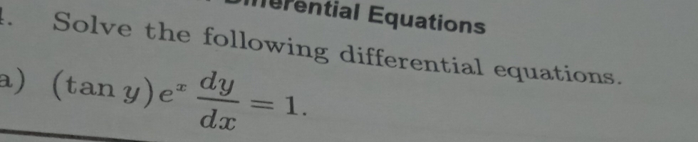 nerential Equations 
. Solve the following differential equations. 
a ) (tan y)e^x dy/dx =1.