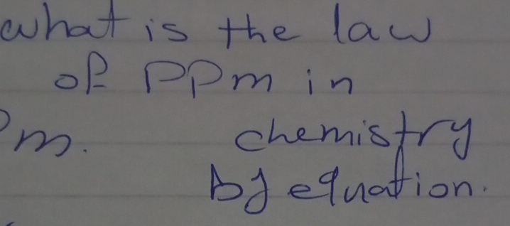 what is the law
of Ppm in
m. chemistry
Adequation