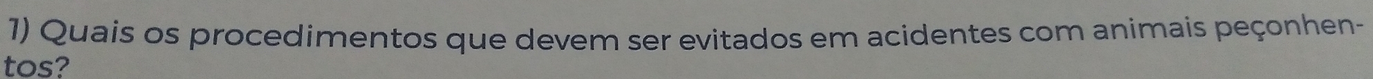 Quais os procedimentos que devem ser evitados em acidentes com animais peçonhen- 
tos?