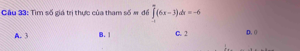 Tìm số giá trị thực của tham số m để ∈tlimits _(-1)^m(6x-3)dx=-6
A. 3 B. 1 C. 2 D. ()