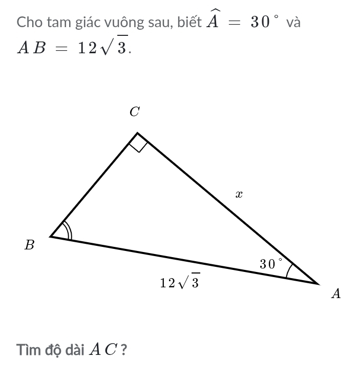 Cho tam giác vuông sau, biết widehat A=30° và
AB=12sqrt(3).
Tìm độ dài A C ?