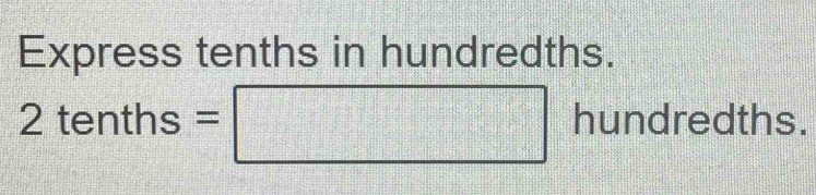 Express tenths in hundredths.
2tenths=□ hundredths.