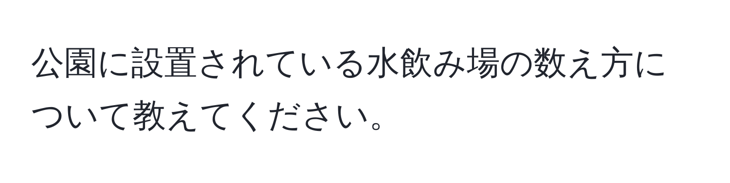 公園に設置されている水飲み場の数え方について教えてください。