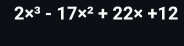 2x^3-17x^2+22x+12