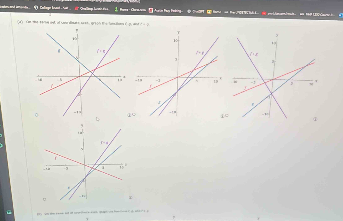 Ne pon ses submit
irades and Attenda... College Board - SAT... OneStop Austin Pea... Home - Chess.com Austin Peay Parking... ChatGPT Home  The UNDETECTABLE..  youtube.com/result... . HHP 1250 Course R...
2
(a) On the same set of coordinate axes, graph the functions f, g, and f+g.

 enclosecircle1O
(b) On the same set of coordinate axes, graph the functions f, g, and ? o g.
y
y
y