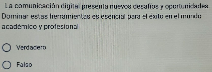 La comunicación digital presenta nuevos desafíos y oportunidades.
Dominar estas herramientas es esencial para el éxito en el mundo
académico y profesional
Verdadero
Falso