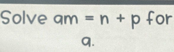 Solve am=n+p for
q.