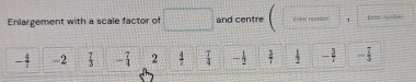 Enlargement with a scale factor of and centre Eiter nunsizor 1 Eee e
- 4/7  -2  7/3  - 7/4  2  4/7   7/4  - 1/2   3/7   1/2  - 3/7  - 7/3 