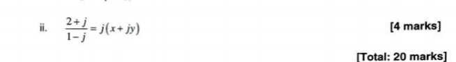 ⅱ.  (2+j)/1-j =j(x+jy) [4 marks] 
[Total: 20 marks]