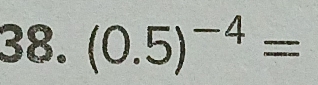 (0.5)^-4=