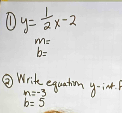 y= 1/2 x-2
m=
b=
③Write equation y -in.
m=-3
b=5