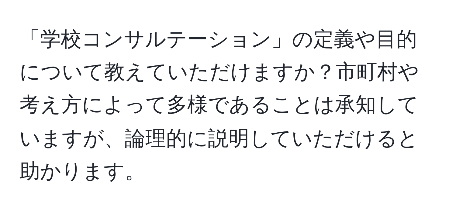 「学校コンサルテーション」の定義や目的について教えていただけますか？市町村や考え方によって多様であることは承知していますが、論理的に説明していただけると助かります。