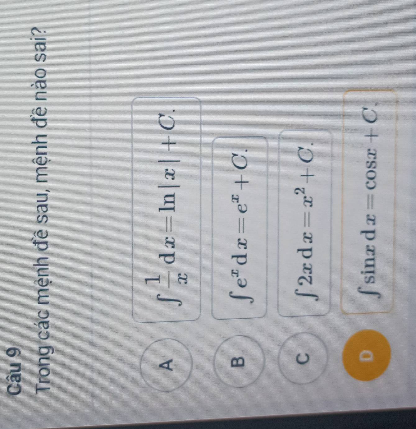 Trong các mệnh đề sau, mệnh đề nào sai?
A
∈t  1/x dx=ln |x|+C.
B
∈t e^xdx=e^x+C.
C
∈t 2xdx=x^2+C.
D
∈t sin xdx=cos x+C.