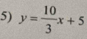 y= 10/3 x+5