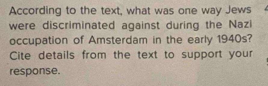 According to the text, what was one way Jews 
were discriminated against during the Nazi 
occupation of Amsterdam in the early 1940s? 
Cite details from the text to support your 
response.