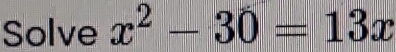 Solve x^2-30=13x