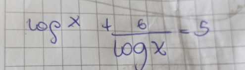 log x+ 6/log x =5