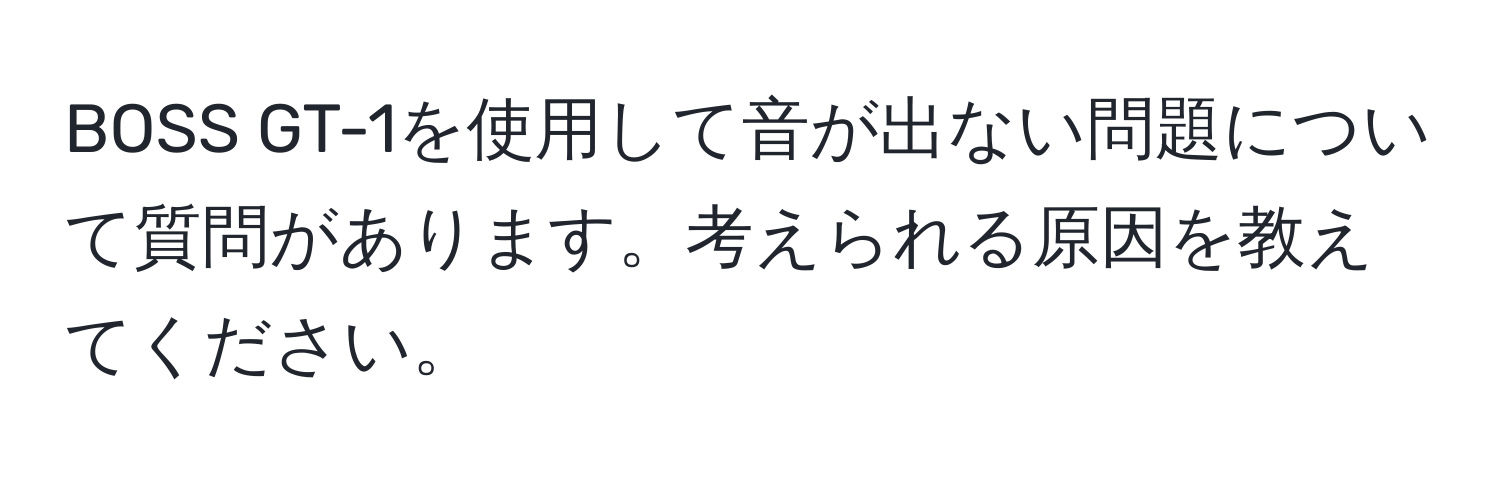 BOSS GT-1を使用して音が出ない問題について質問があります。考えられる原因を教えてください。