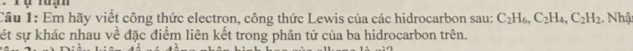Em hãy viết công thức electron, công thức Lewis của các hidrocarbon sau: C_2H_6, C_2H_4, C_2H_2. Nhật 
ét sự khác nhau về đặc điểm liên kết trong phân tử của ba hidrocarbon trên.
