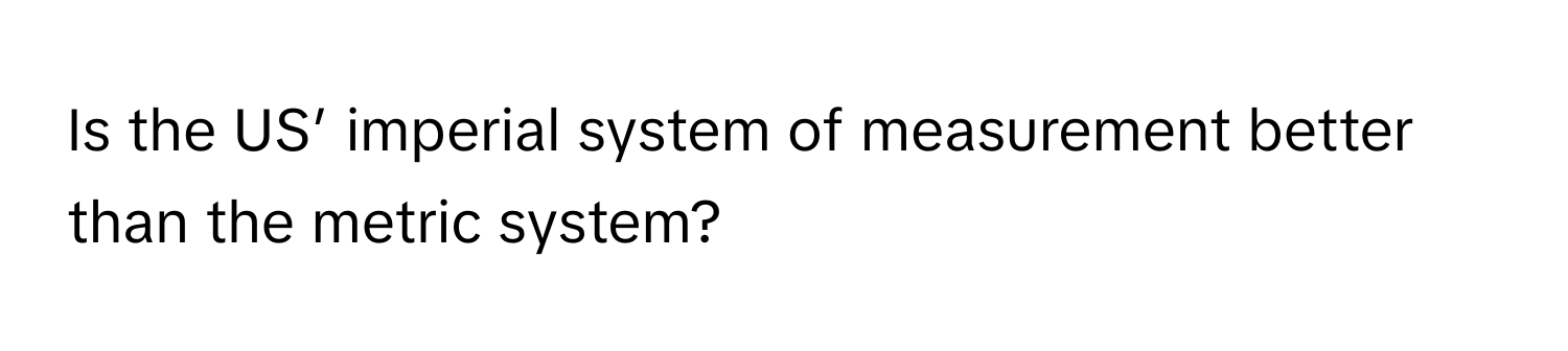 Is the US’ imperial system of measurement better than the metric system?