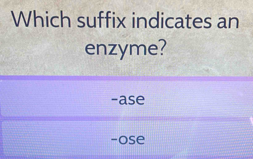 Which suffix indicates an
enzyme?
-ase
-ose