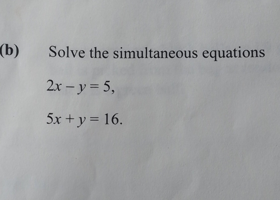 Solve the simultaneous equations
2x-y=5,
5x+y=16.