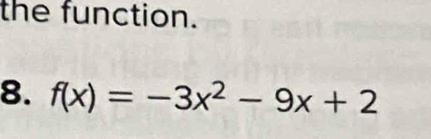 the function. 
8. f(x)=-3x^2-9x+2