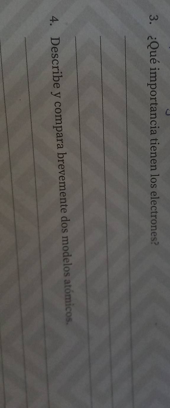 ¿Qué importancia tienen los electrones? 
_ 
_ 
_ 
_ 
4. Describe y compara brevemente dos modelos atómicos. 
_ 
_