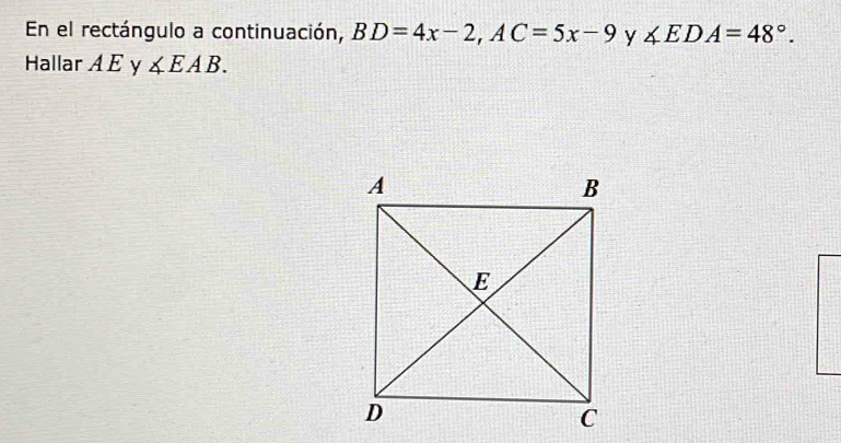 En el rectángulo a continuación, BD=4x-2, AC=5x-9 y ∠ EDA=48°. 
Hallar A E y ∠ EAB.