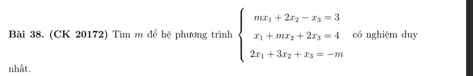 (CK 20172) Tìm m để hệ phương trình beginarrayl mx_1+2x_2-x_3=3 x_1+mx_2+2x_3=4 2x_1+3x_2+x_3=-mendarray. có nghiệm duy 
nhất.