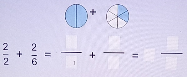 bigcirc^+ ||
 2/2 + 2/6 = □ /□  + □ /□  =□  □ /□  