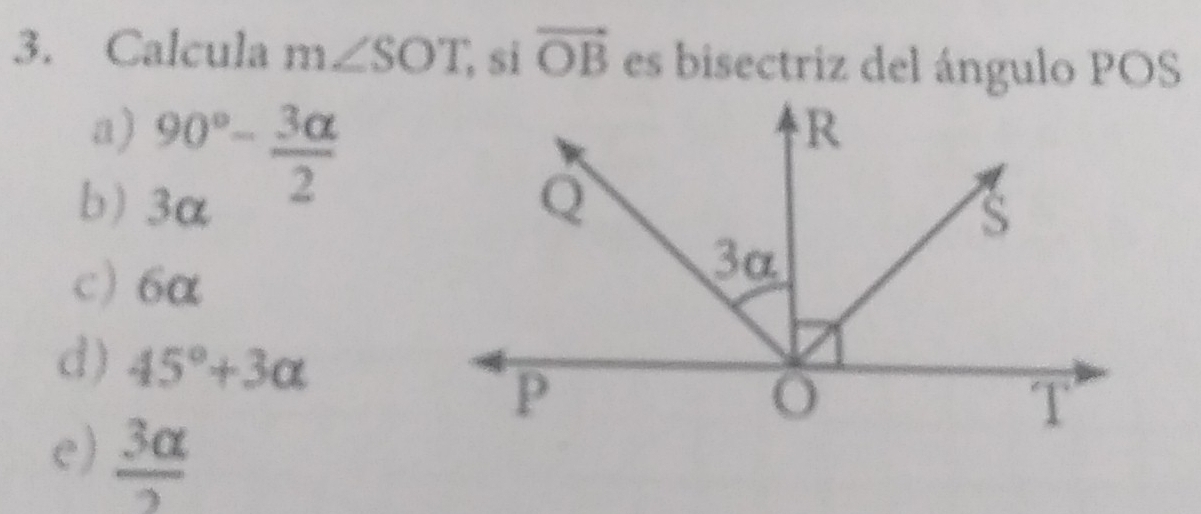 Calcula m∠ SOT sĩ vector OB es bisectriz del ángulo POS
a) 90°- 3alpha /2 
b) 3α
c) 6α
d) 45°+3alpha
e)  3alpha /2 