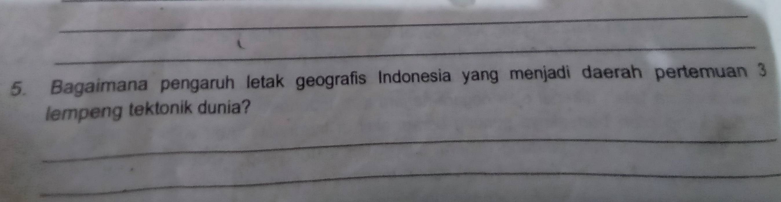 Bagaimana pengaruh letak geografis Indonesia yang menjadi daerah pertemuan 3
lempeng tektonik dunia? 
_ 
_