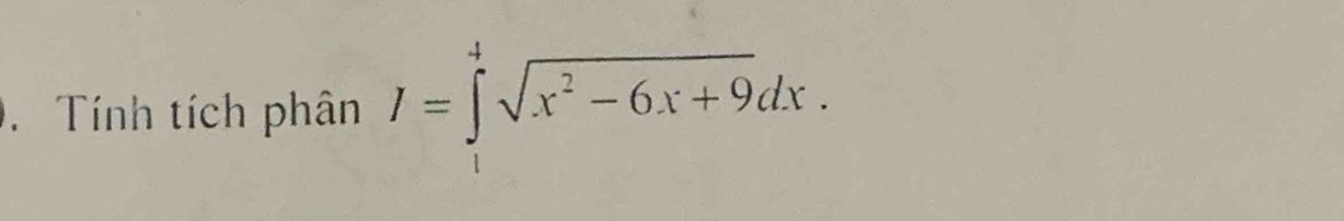 Tính tích phân I=∈tlimits _1^(4sqrt(x^2)-6x+9)dx.