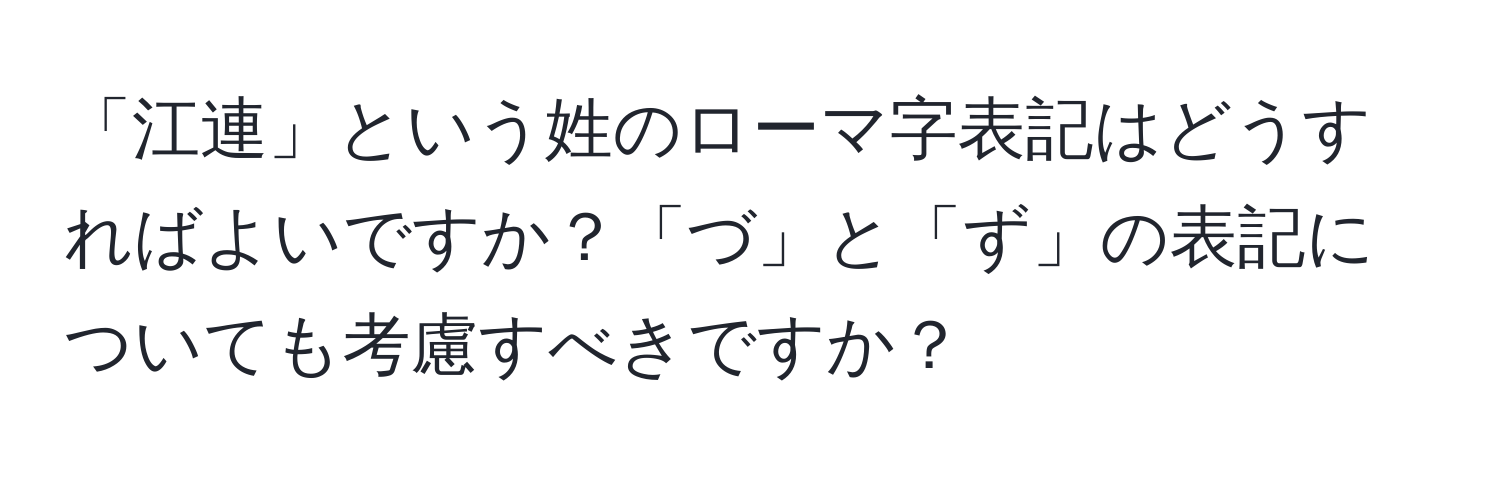 「江連」という姓のローマ字表記はどうすればよいですか？「づ」と「ず」の表記についても考慮すべきですか？