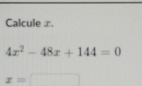 Calcule ⊥
4x^2-48x+144=0
x=□