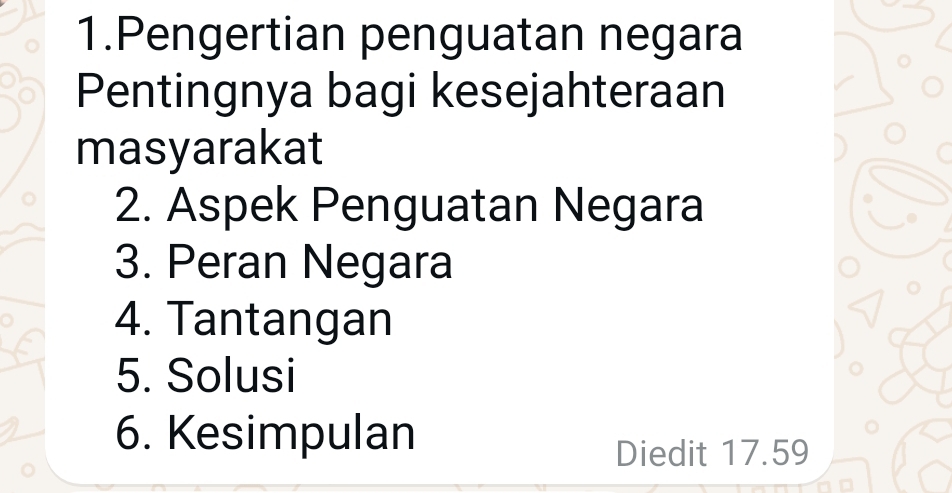 Pengertian penguatan negara 
Pentingnya bagi kesejahteraan 
masyarakat 
2. Aspek Penguatan Negara 
3. Peran Negara 
4. Tantangan 
5. Solusi 
6. Kesimpulan 
Diedit 17.59