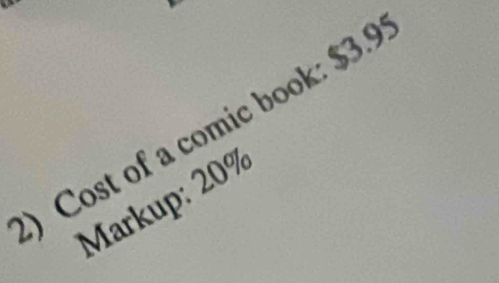 ) Cost of a comic book: $3.9
Markup: 20%