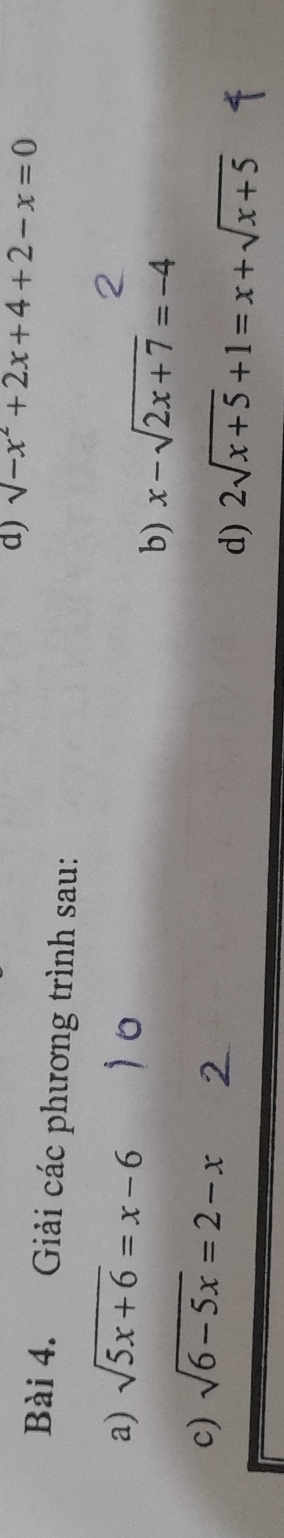 sqrt(-x^2+2x+4+2-x)=0
Bài 4. Giải các phương trình sau: 
a) sqrt(5x+6)=x-6
b) x-sqrt(2x+7)=-4
c) sqrt(6-5x)=2-x
d) 2sqrt(x+5)+1=x+sqrt(x+5)
