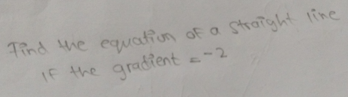 Tind the equation of a streight line 
If the gradient =-2