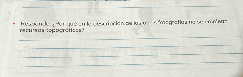 Responde. ¿Por qué en la descripción de las otras fotografías no se emplean 
recursos topográficos? 
_ 
_ 
_ 
_