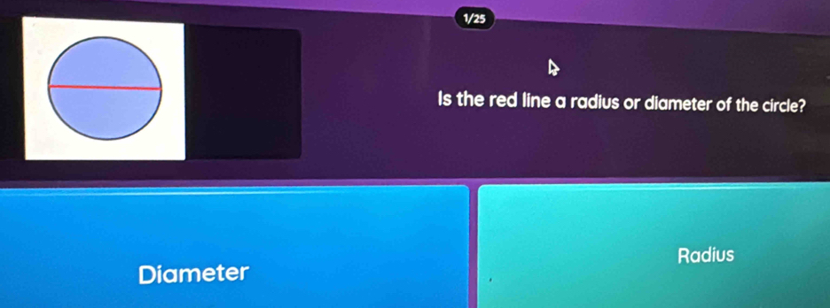 1/25 
Is the red line a radius or diameter of the circle? 
Radius 
Diameter