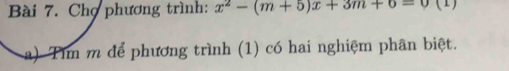 Chợ phương trình: x^2-(m+5)x+3m+6=0
a) Tìm m để phương trình (1) có hai nghiệm phân biệt.