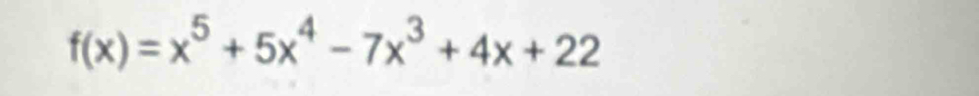 f(x)=x^5+5x^4-7x^3+4x+22