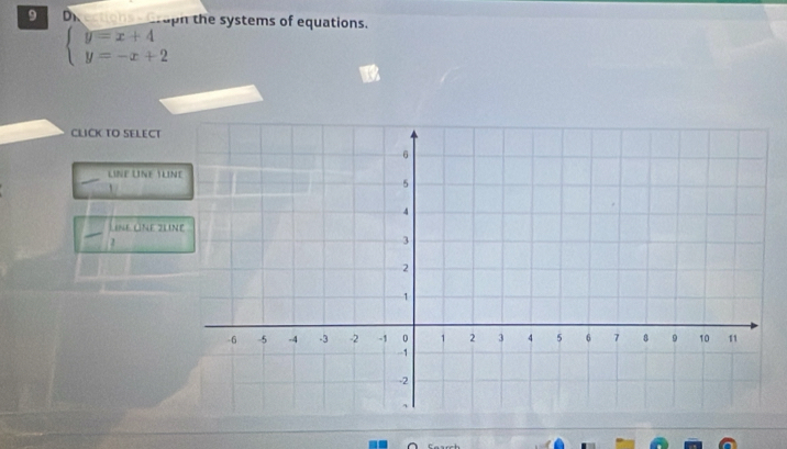 ections . Gruph the systems of equations.
beginarrayl y=x+4 y=-x+2endarray.
CLICK TO SELECT 
LINE UNE TL 
Line Lne zu 
1